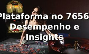 Plataforma no 7656: Desempenho e Insights 📊