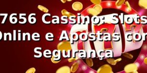 7656 Cassino: Slots Online e Apostas com Segurança