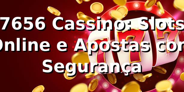 7656 Cassino: Slots Online e Apostas com Segurança 1 7656 Cassino: Slots Online e Apostas com Segurança